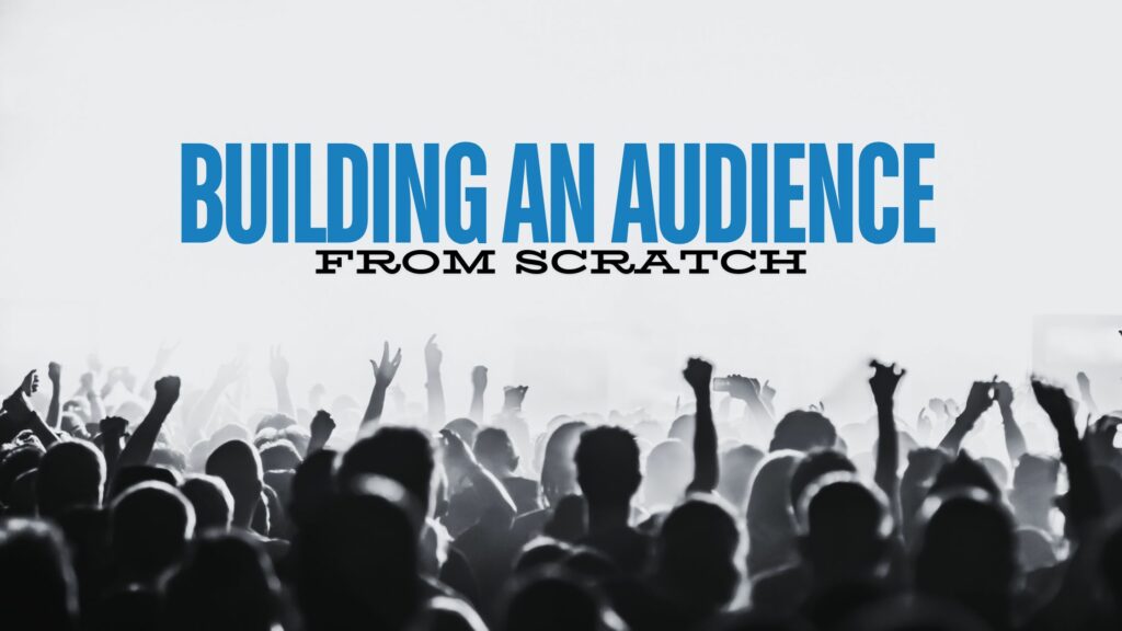 Building An Audience From Scratch